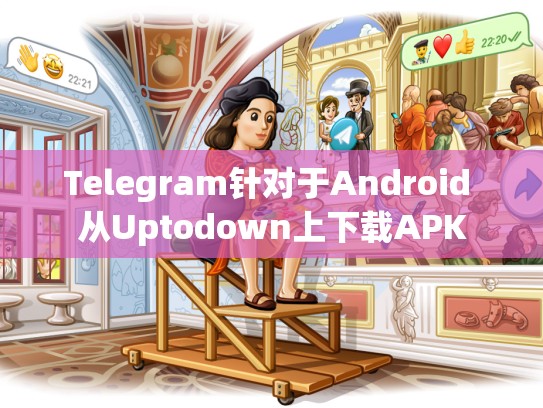 Telegram针对于Android 从Uptodown上下载APK