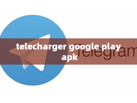 telecharger google play apk