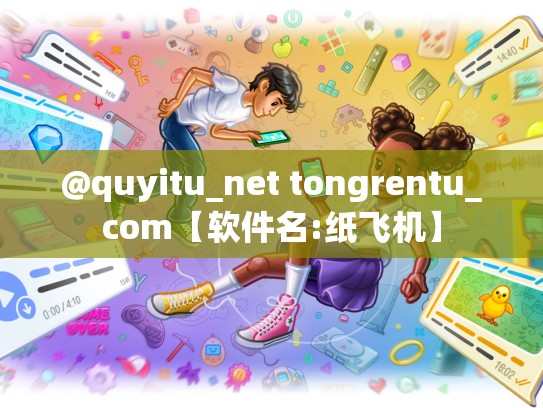 @quyitu_net tongrentu_com【软件名:纸飞机】