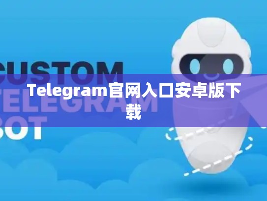 Telegram官网入口安卓版下载