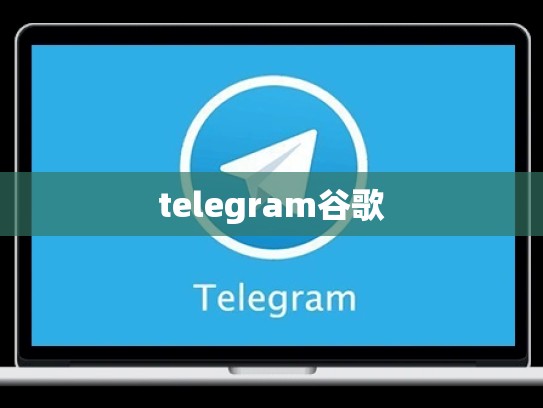 telegram谷歌