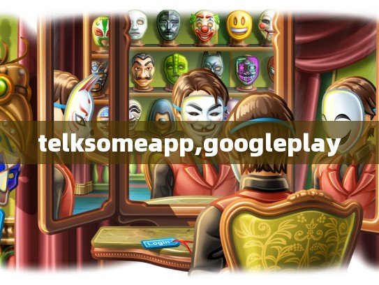 telksomeapp,googleplay