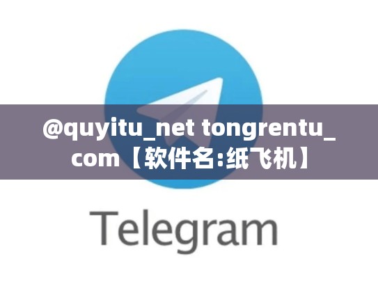 @quyitu_net tongrentu_com【软件名:纸飞机】