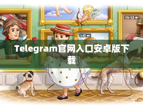 Telegram官网入口安卓版下载
