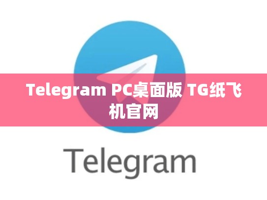 Telegram PC桌面版 TG纸飞机官网