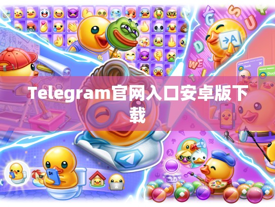 Telegram官网入口安卓版下载