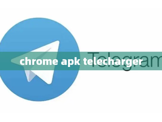chrome apk telecharger
