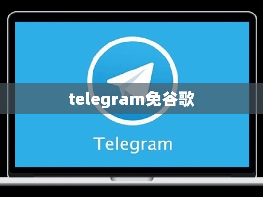 telegram免谷歌
