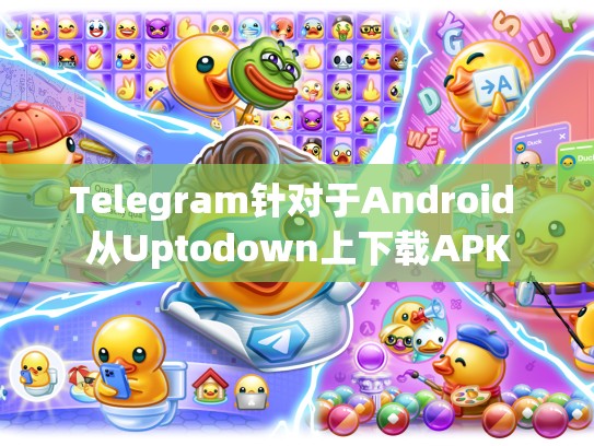 Telegram针对于Android 从Uptodown上下载APK