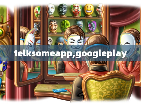 telksomeapp,googleplay