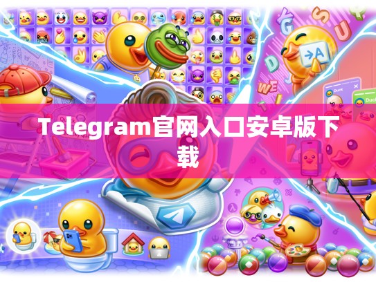 Telegram官网入口安卓版下载