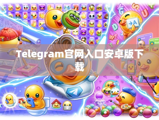 Telegram官网入口安卓版下载