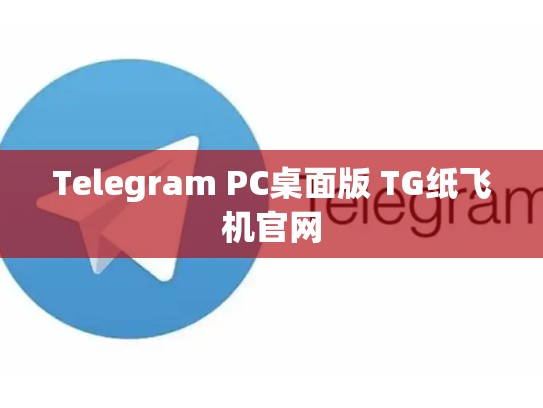 Telegram PC桌面版 TG纸飞机官网