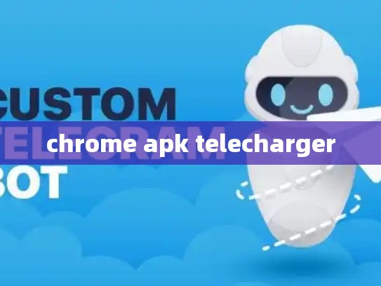 chrome apk telecharger