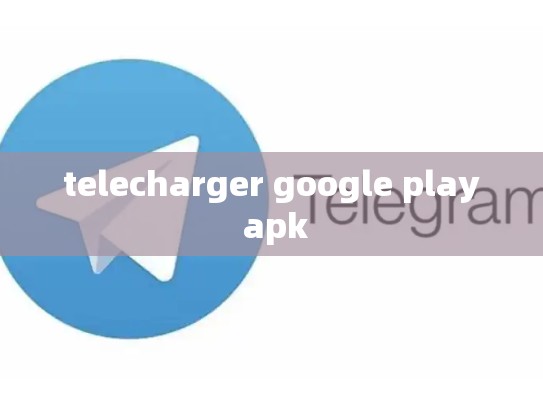 telecharger google play apk