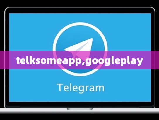 telksomeapp,googleplay