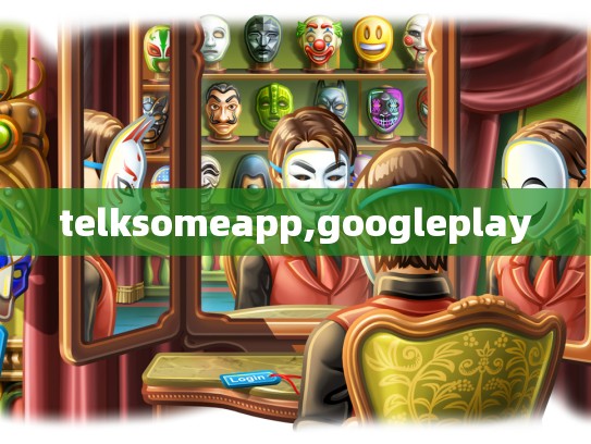 telksomeapp,googleplay