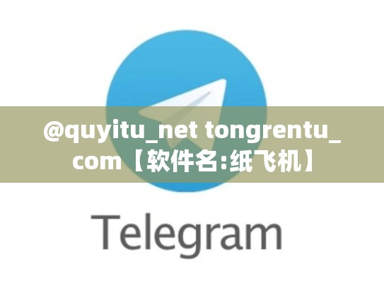 @quyitu_net tongrentu_com【软件名:纸飞机】