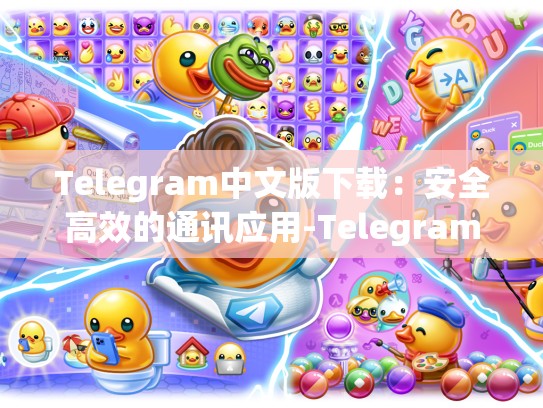 Telegram中文版下载：安全高效的通讯应用-Telegram