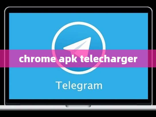 chrome apk telecharger