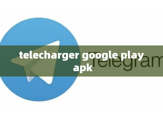 telecharger google play apk