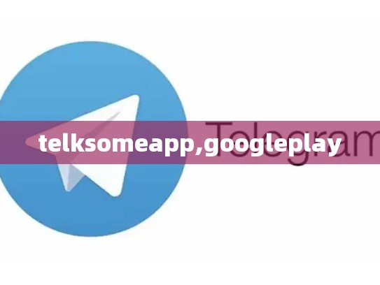 telksomeapp,googleplay