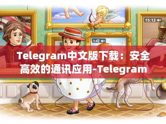 Telegram中文版下载：安全高效的通讯应用-Telegram
