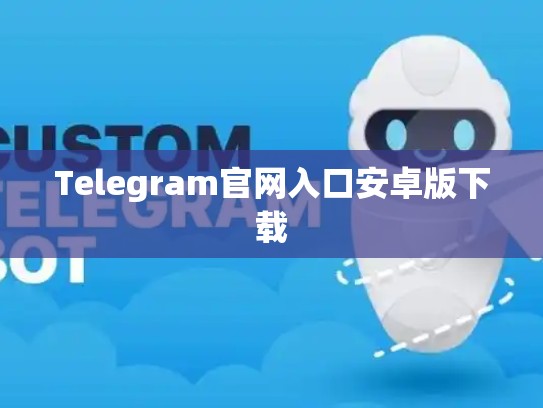 Telegram官网入口安卓版下载