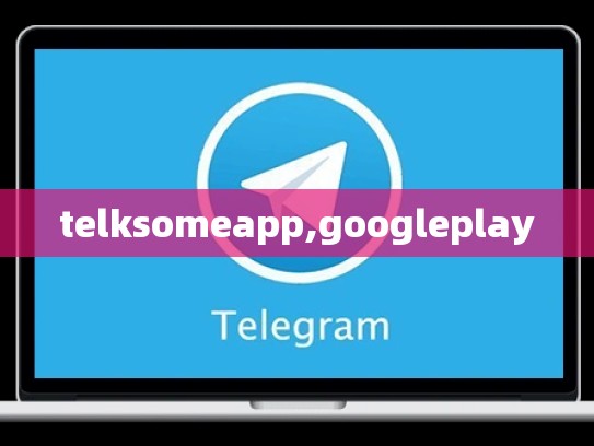 telksomeapp,googleplay
