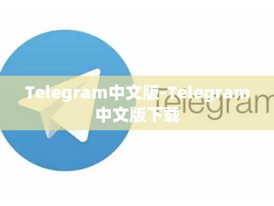 Telegram中文版-Telegram中文版下载