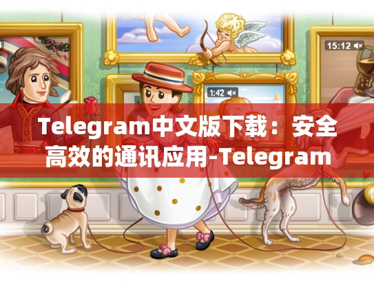 Telegram中文版下载：安全高效的通讯应用-Telegram
