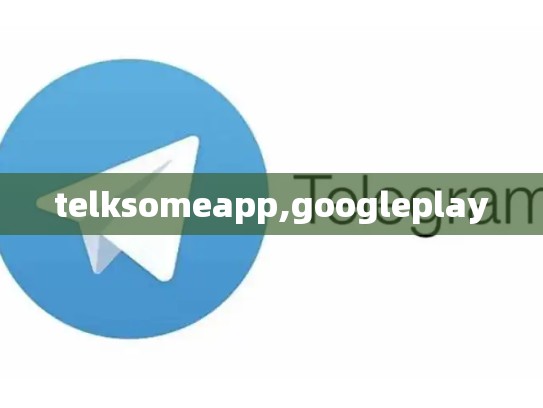 telksomeapp,googleplay