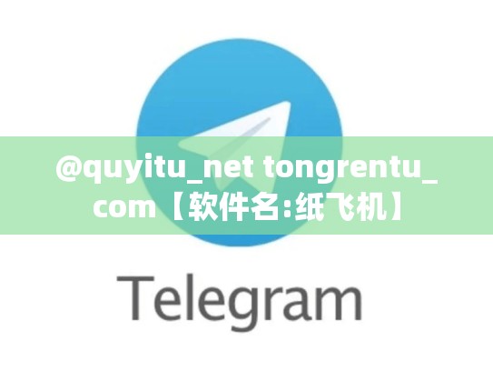 @quyitu_net tongrentu_com【软件名:纸飞机】