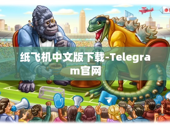 纸飞机中文版下载-Telegram官网