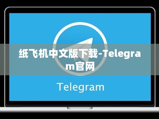 纸飞机中文版下载-Telegram官网