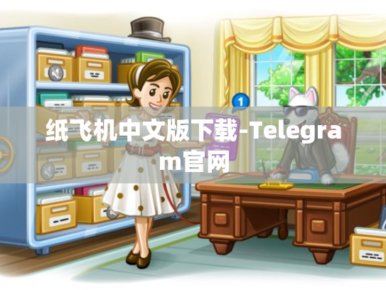 纸飞机中文版下载-Telegram官网