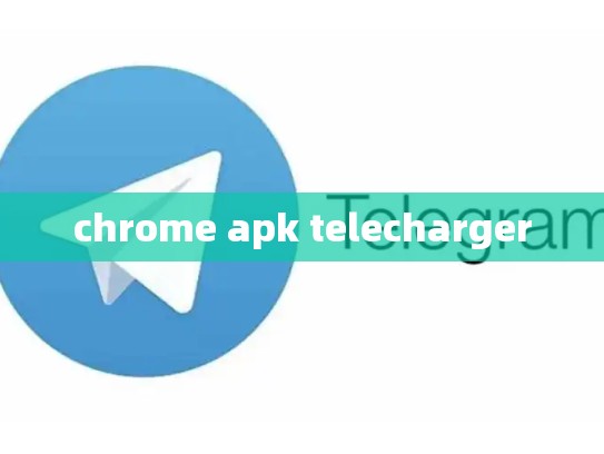chrome apk telecharger