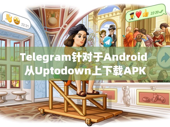 Telegram针对于Android 从Uptodown上下载APK