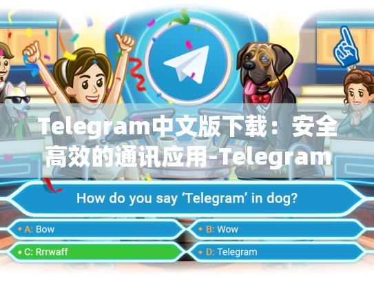 Telegram中文版下载：安全高效的通讯应用-Telegram
