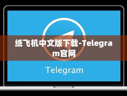 纸飞机中文版下载-Telegram官网