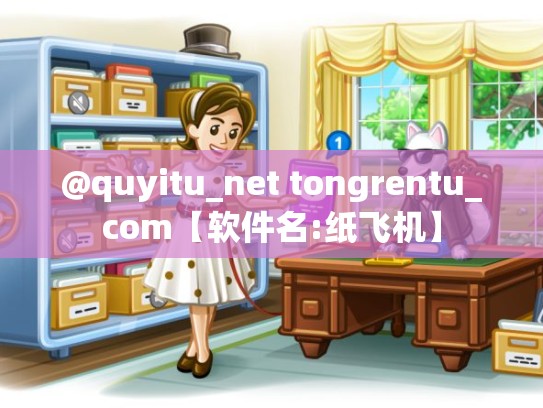 @quyitu_net tongrentu_com【软件名:纸飞机】