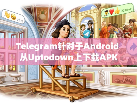 Telegram针对于Android 从Uptodown上下载APK
