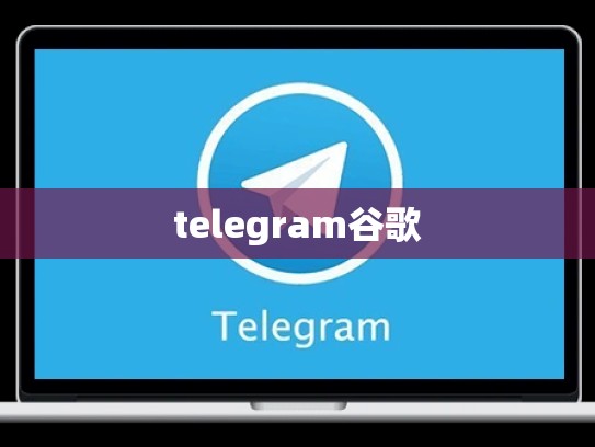 telegram谷歌