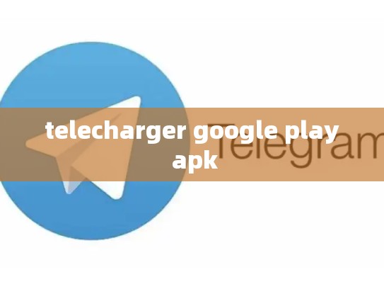 telecharger google play apk