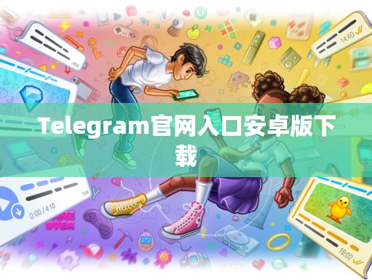 Telegram官网入口安卓版下载