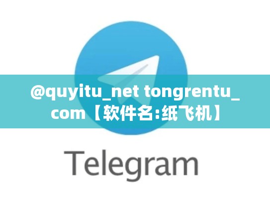 @quyitu_net tongrentu_com【软件名:纸飞机】