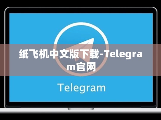 纸飞机中文版下载-Telegram官网