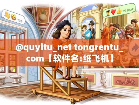 @quyitu_net tongrentu_com【软件名:纸飞机】
