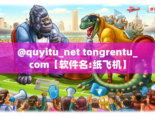 @quyitu_net tongrentu_com【软件名:纸飞机】