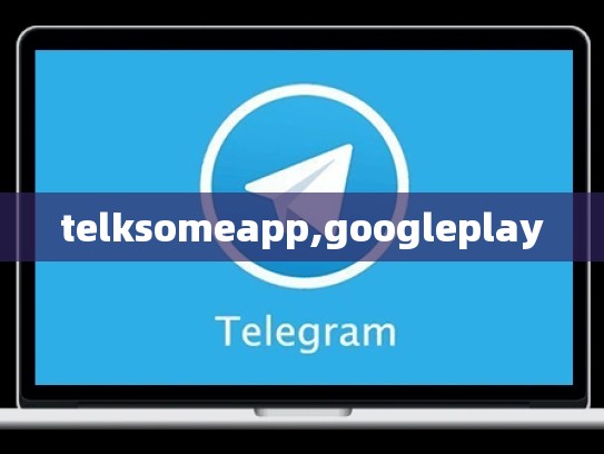 telksomeapp,googleplay